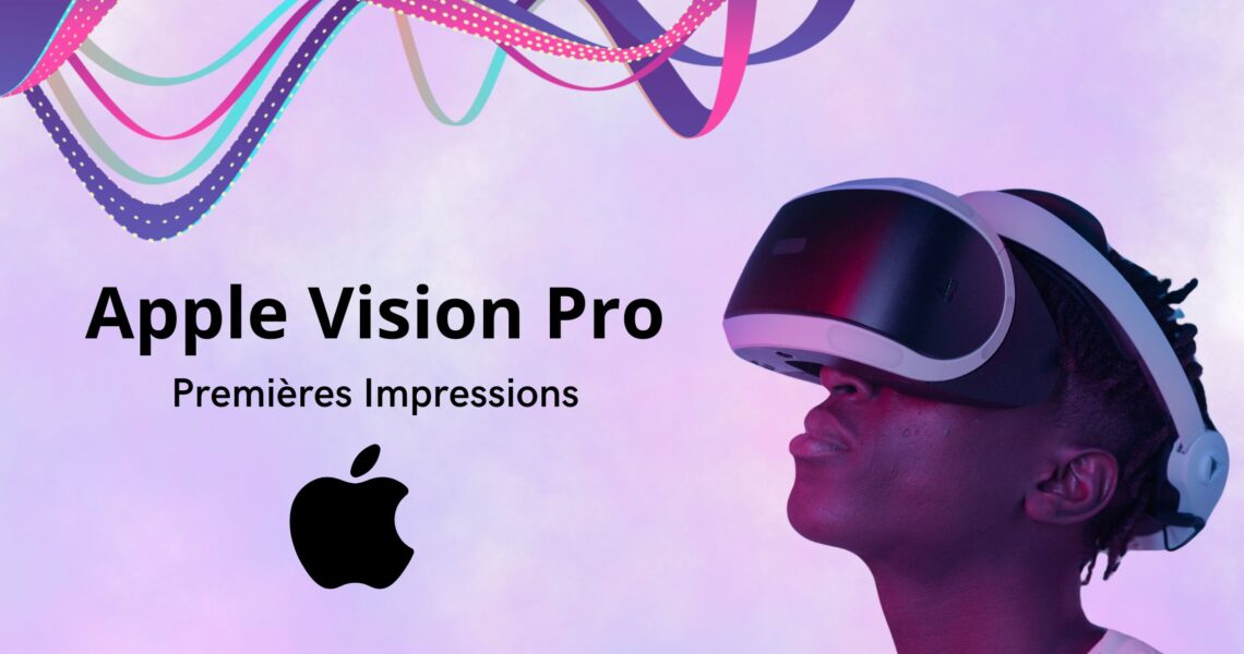 Apple Vision Pro : Premières Impressions