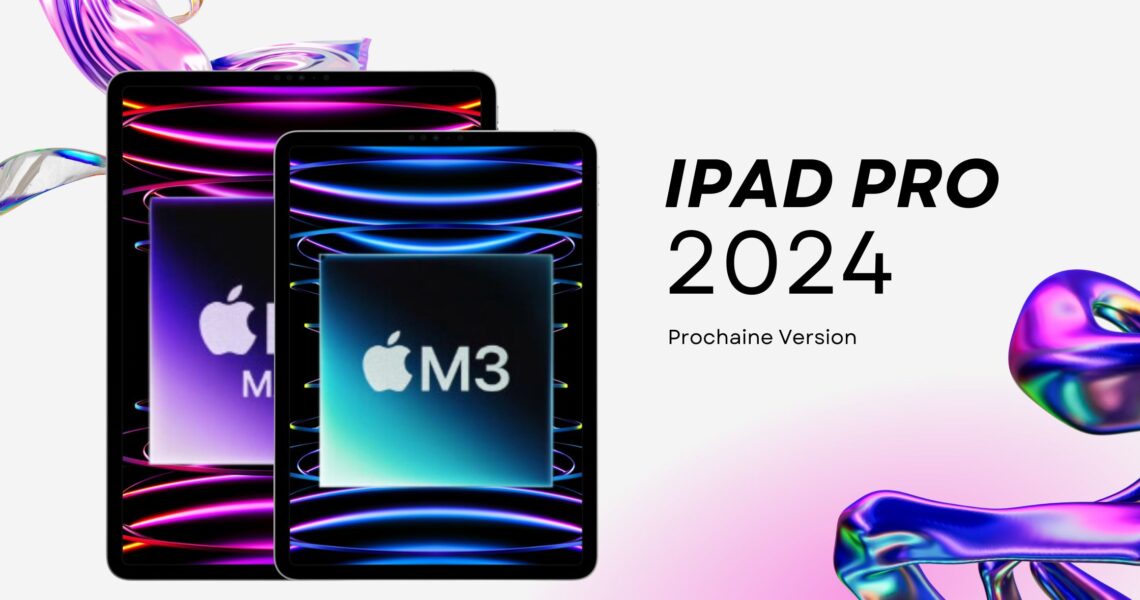 iPad Pro 2024 : Rumeurs sur le prochain lancement