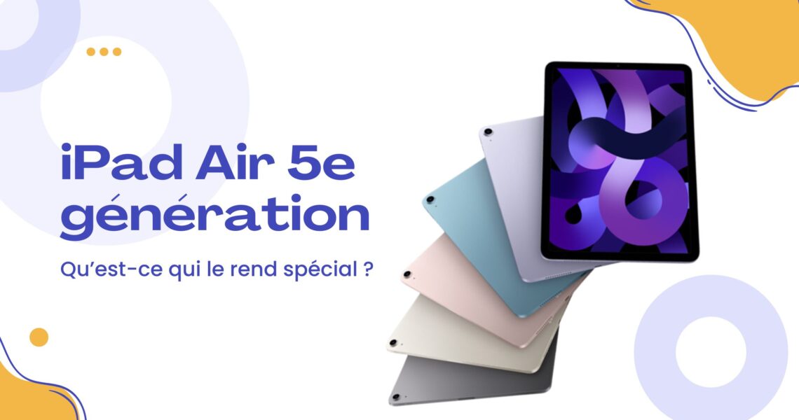 ¿Qu'est-ce qui rend spécial l'iPad Air 2022 5e génération?