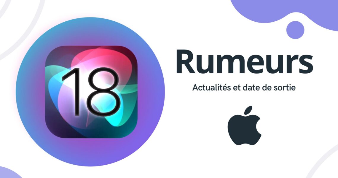 Rumeurs sur iOS 18 : actualités et date de sortie