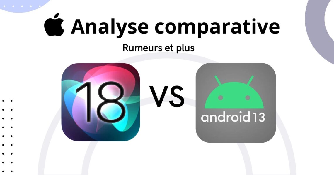 iOS 18 vs Android 13 : Analyse comparative selon les rumeurs