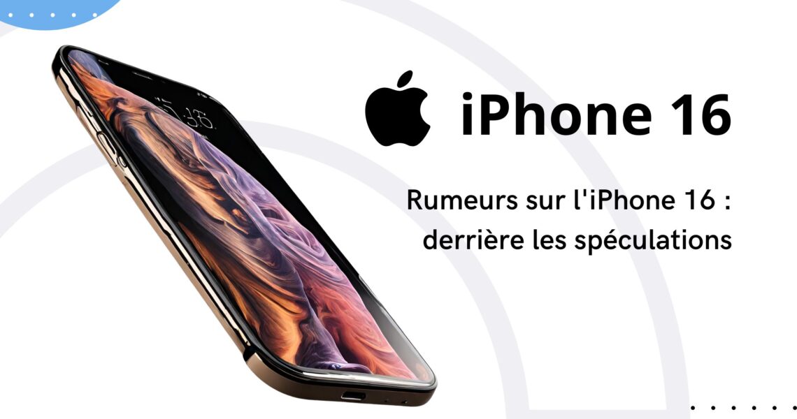 Rumeurs iPhone 16 : Derrière les Spéculations