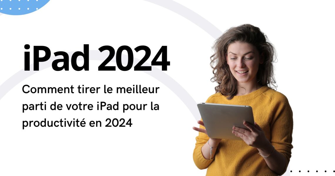 Comment tirer parti de votre iPad pour la productivité en 2024