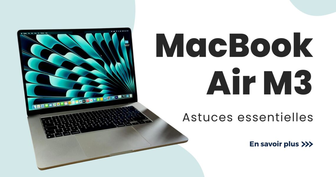 Tips pour tirer le meilleur parti de votre MacBook Air M3