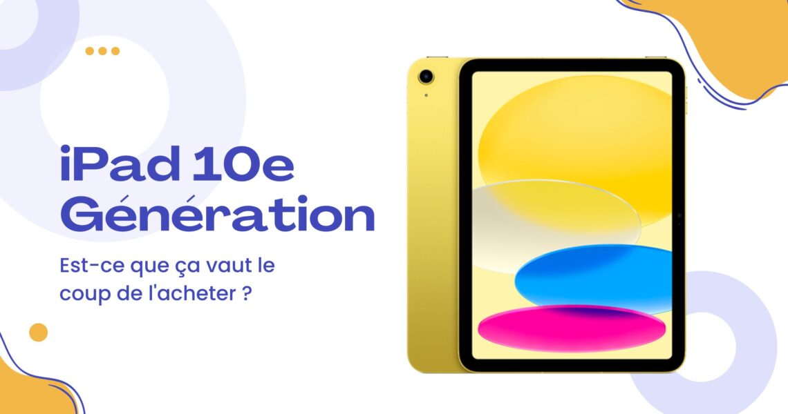 Achetez la 10e génération de l'iPad. En vaut-il la peine ?