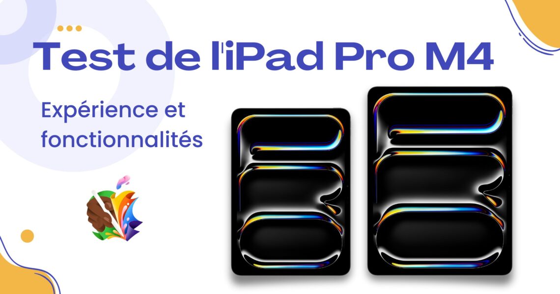 Test de l'iPad Pro M4 : expérience et fonctionnalités